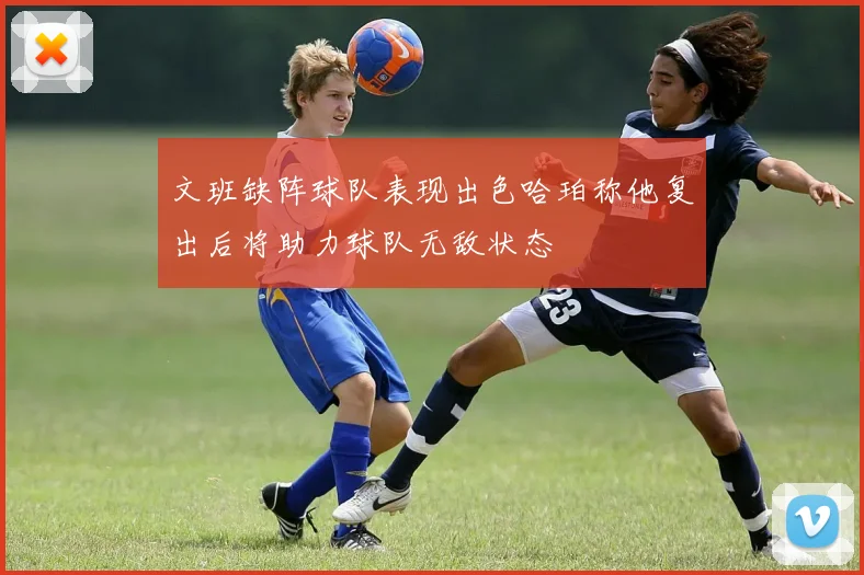 文班缺阵球队表现出色哈珀称他复出后将助力球队无敌状态