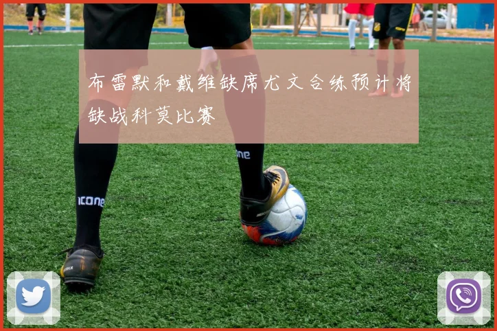 布雷默和戴维缺席尤文合练预计将缺战科莫比赛